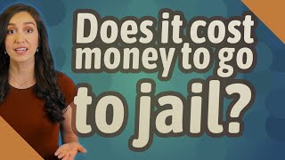 Does it cost money to go to jail?