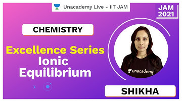 Excellence Series | Ionic Equilibrium | IIT JAM | Shikha | JAM 2021 | Unacademy Live