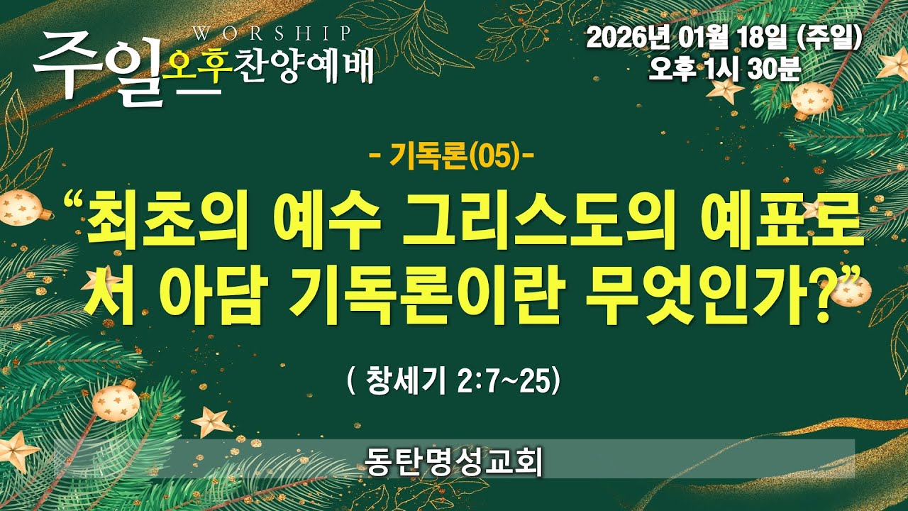 인터넷생방송 주일오후찬양예배(2026.01.18/주일, 오후1시30분) 최초의 예수 그리스도의 예표로서 아담 기독론이란 무엇인가?(창세기 2:7~25)_동탄명성교회 정보배 목사