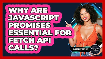 Why Are JavaScript Promises Essential For Fetch API Calls? - JavaScript Toolkit