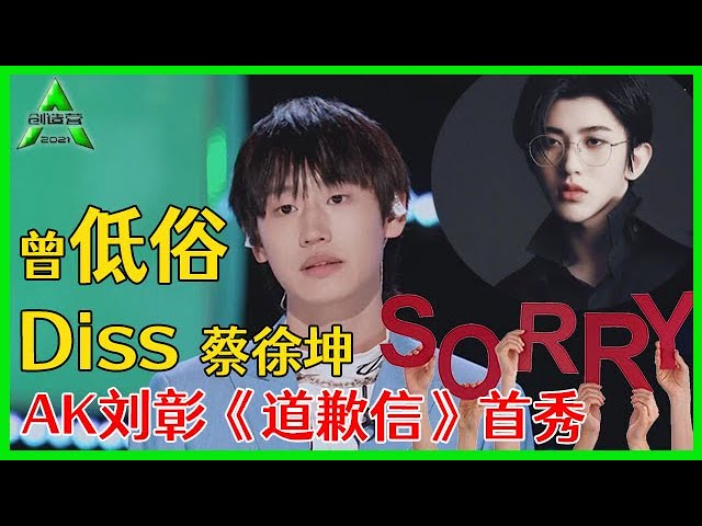 创造营21 Ak刘彰用词低俗 人身攻击蔡徐坤 综艺首秀 道歉信 道歉 邓超夸他 有魅力 Youtube