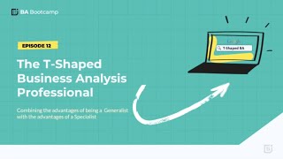 BA Bootcamp - Education Series - Episode 2 The T-Shaped Business Analysis Professional
