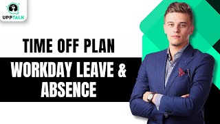 Time Off Plan | Workday Leave & Absence Management Training | Workday Training | Upptalk