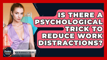Is There A Psychological Trick To Reduce Work Distractions? - Modern Manager Toolbox