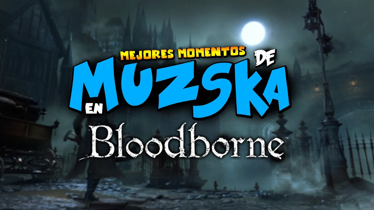 MEJORES MOMENTOS DE MUZSKA EN BLOODBORNE | @Muzska89