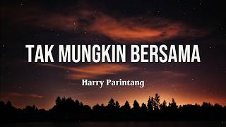Tak Mungkin Bersama - Harry Parintang - Lirik