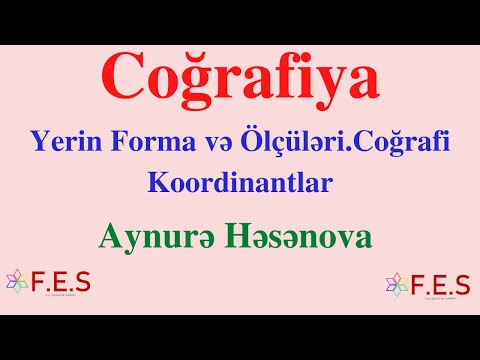 COĞRAFİYA.Yerin Forma və Ölçüləri.Coğrafi Koordinantlar.Aynurə Həsənova.(FES TƏDRİS MƏRKƏZİ)