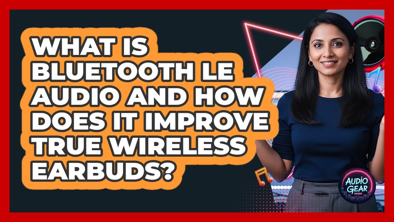 What Is Bluetooth LE Audio And How Does It Improve True Wireless Earbuds? - Audio Gear Insider