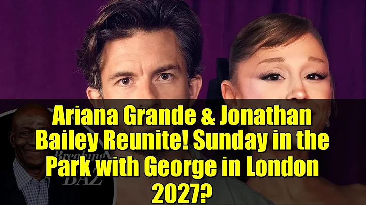 Ariana Grande & Jonathan Bailey Reunite! Sunday in the Park with George in London 2027?