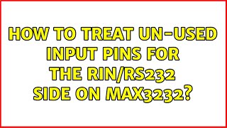 How to treat un-used input pins for the Rin/RS232 side on MAX3232 (2 Solutions!!)