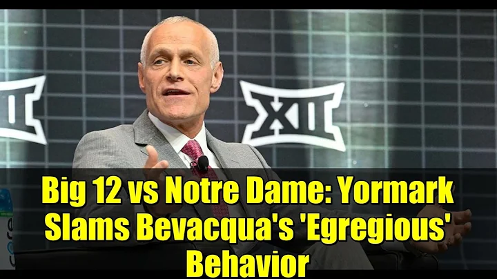 Big 12 vs Notre Dame: Yormark Slams Bevacqua's 'Egregious' Behavior | College Football Playoff Drama