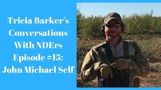Famous Tricia Barker's Conversations with NDRrs: Episode #15 Military NDE, John Michael Self Wealth