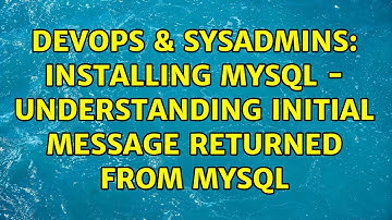 DevOps & SysAdmins: Installing MySQL - Understanding initial message returned from MySQL