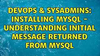 DevOps & SysAdmins: Installing MySQL - Understanding initial message returned from MySQL Wealth