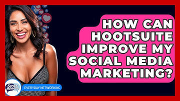 How Can Hootsuite Improve My Social Media Marketing? - Everyday-Networking
