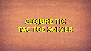 Celebrity Clojure Tic Tac Toe solver (2 Solutions!!) Wealth