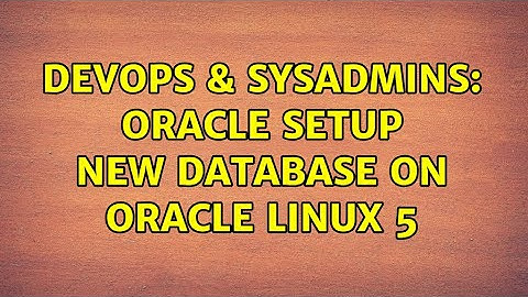 DevOps & SysAdmins: oracle setup new database on oracle linux 5