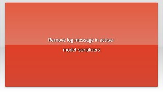 Remove log message in active-model-serializers
