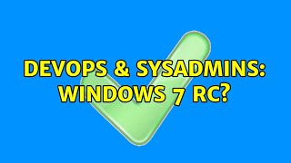 DevOps & SysAdmins: Windows 7 RC? (5 Solutions!!)