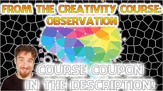 Observation: A Lifelong Creativity Practice (FROM THE CREATIVITY COURSE!)
