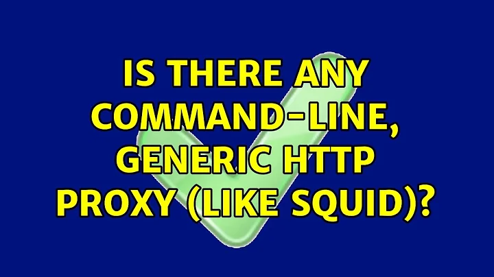 Is there any command-line, generic HTTP proxy (like Squid)? (2 Solutions!!)