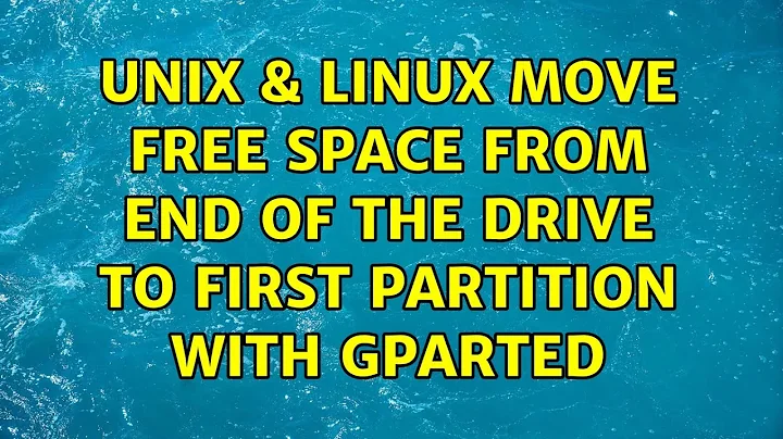 Unix & Linux: Move free space from end of the drive to first partition with gparted