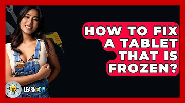 How To Fix A Tablet That Is Frozen? - LearnToDIY360.com