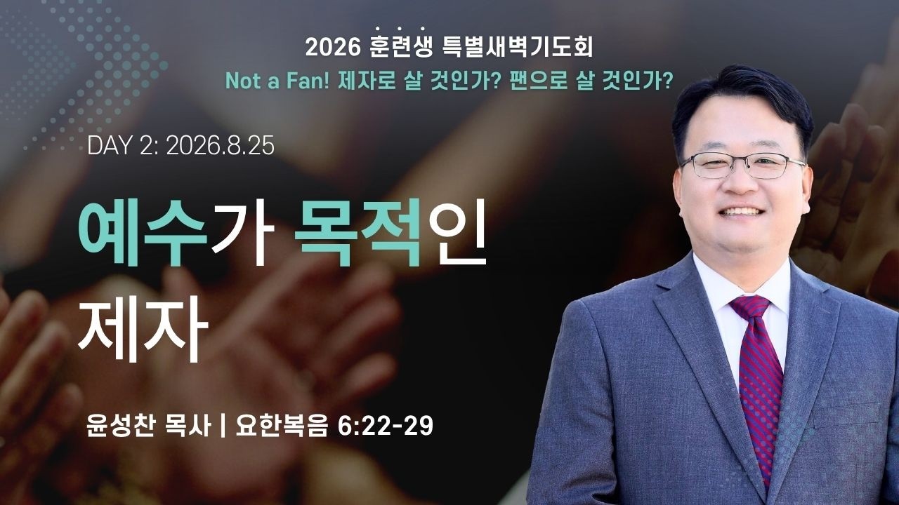 2026-08-25ㅣ(예수가 수단인 팬), 예수가 목적인 제자 (요 6:22–29)ㅣ윤성찬 목사ㅣ훈련생 특별 새벽기도회