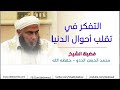 ضرورة التفكر في تقلب أحوال الدنيا فضيلة الشيخ محمد الحسن الددو