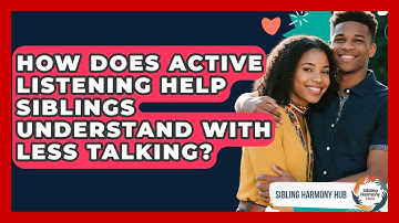 How Does Active Listening Help Siblings Understand With Less Talking? - Sibling Harmony Hub