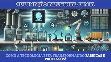 Automação Industrial com IA: Como a Tecnologia Está Transformando Fábricas e Processos!