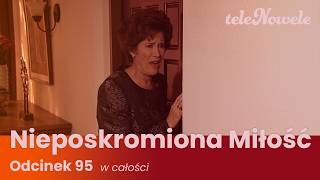 Nieposkromiona Miłość | Odcinek 95 | Cały Odcinek