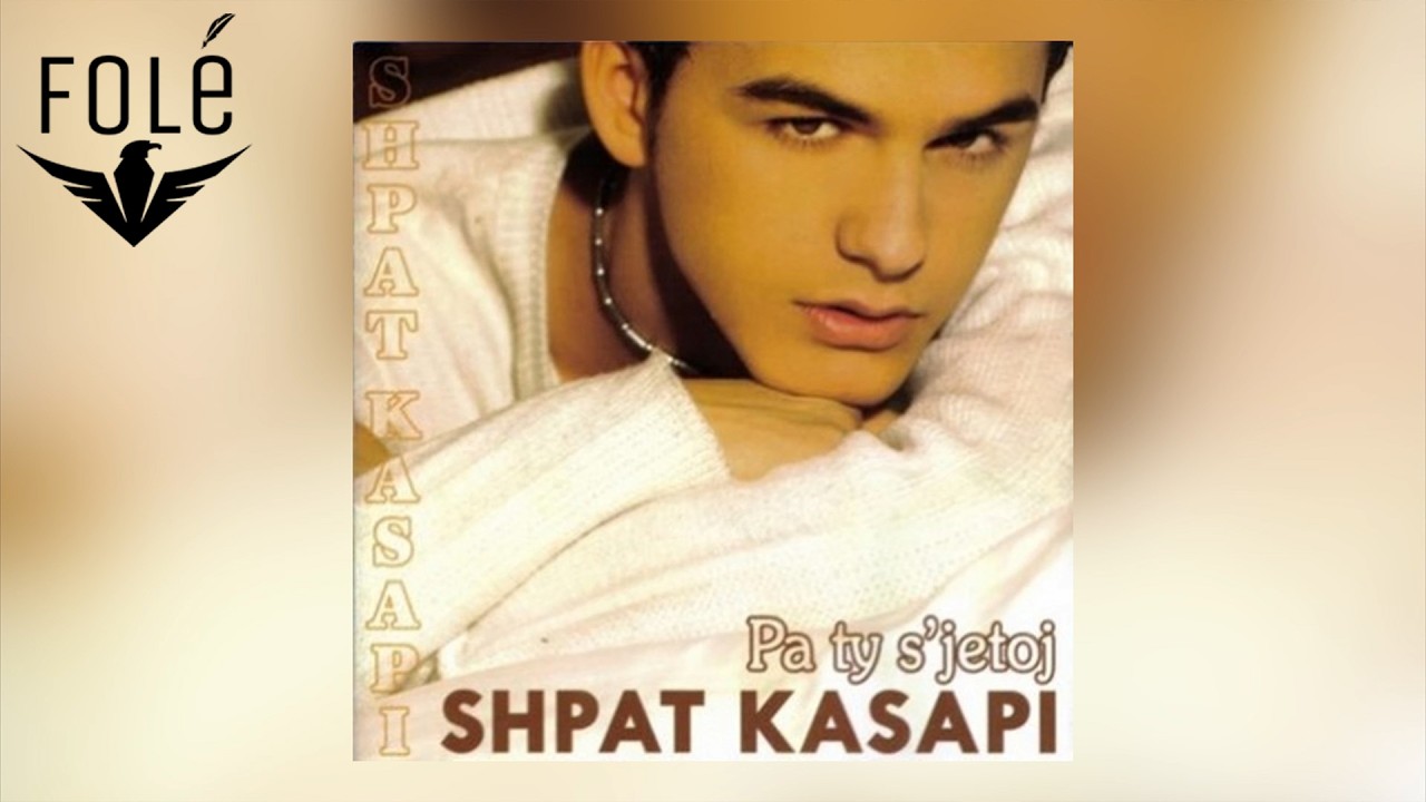 Shpat Kasapi - Sa E Bukur Je