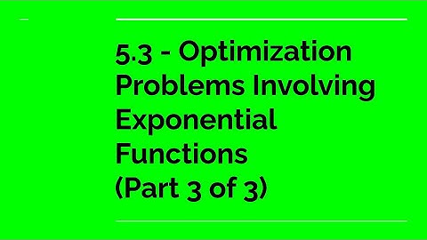 5.3 - Optimization Problems Involving Exponential Functions (Part 3 of 3)
