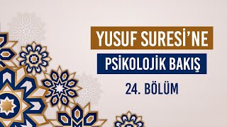 Hz. Yusuf Başlara Taç Oluyor | Yusuf Suresi'ne Psikolojik Bakış | 24. Bölüm