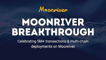 Moonriver breakthrough: Celebrating 5M of transactions & multi-chain deployments on Moonriver