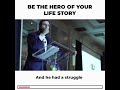 You are a hero. The main character of your life story.