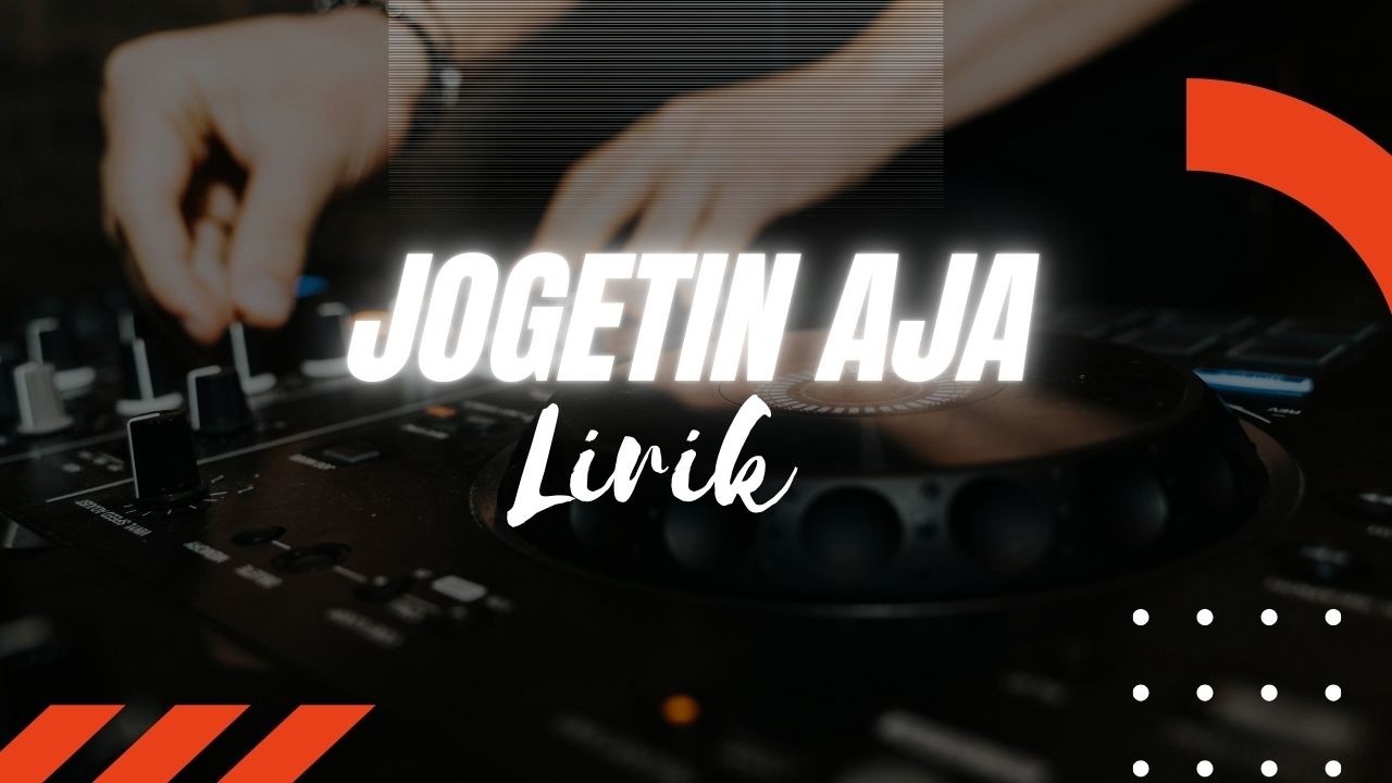 JOGETIN  AJA LIRIK LAGU