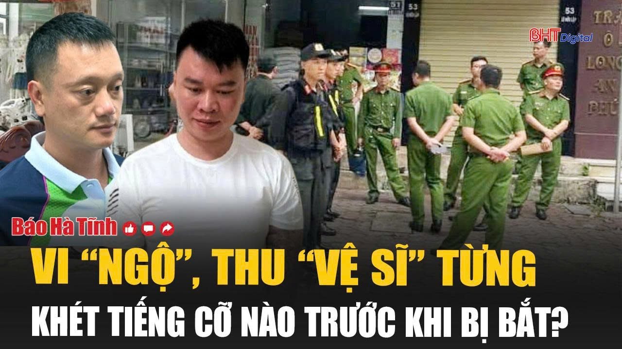 Cánh tay đắc lực của Tuấn “thần đèn”: Vi “ngộ”, Thu “vệ sĩ” từng khét tiếng cỡ nào trước khi bị bắt?