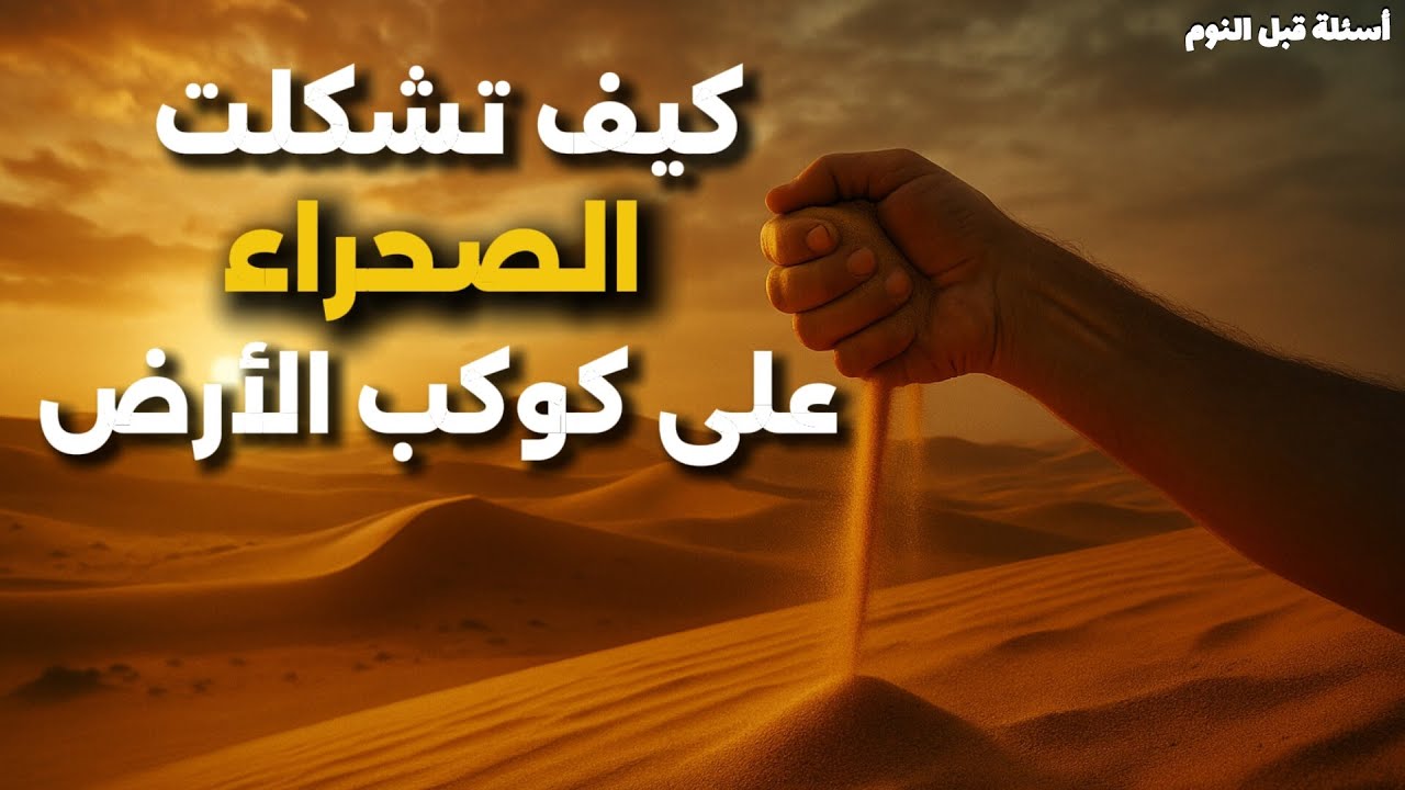 كيف تشكلت الصحراء على كوكب الأرض ؟ و من ماذا يتكون الرمل ؟