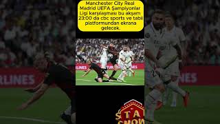 Manchester City Real Madrid Uefa Şampiyonlar Ligi Maçı Bu Akşam 2300 Cbc Sports Ve Tabii Ekranında