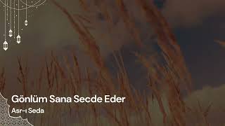Gönlüm Sana Secde Eder Asr - I Seda Yeni İlahiler