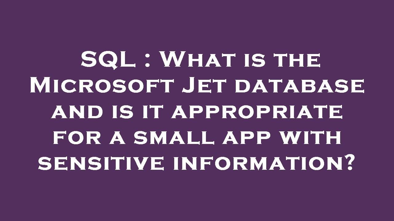 SQL : What is the Microsoft Jet database and is it appropriate for a ...