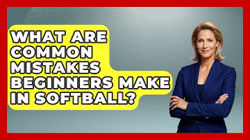 What Are Common Mistakes Beginners Make in Softball? | Softball Basics and Beyond News