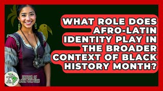 What Role Does Afro-Latin Identity Play in the Broader Context of Black History Month?