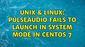 Unix & Linux: PulseAudio fails to launch in system mode in CentOS 7 (2 Solutions!!)