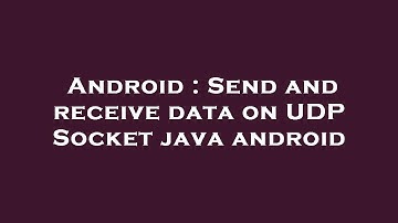 Android : Send and receive data on UDP Socket java android