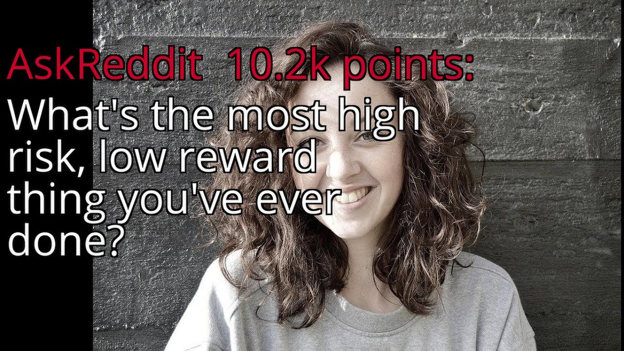 What's the most high risk, low reward thing you've ever done? - r ...