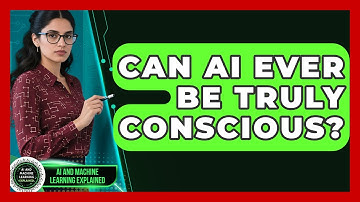Can AI Ever Be Truly Conscious? - AI and Machine Learning Explained