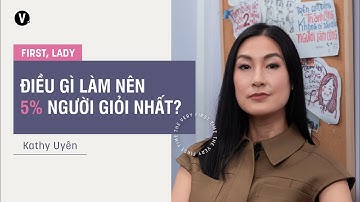 Điều gì làm nên 5% người giỏi nhất? - Đạo diễn Kathy Uyên | First, Lady SS3 Ep6